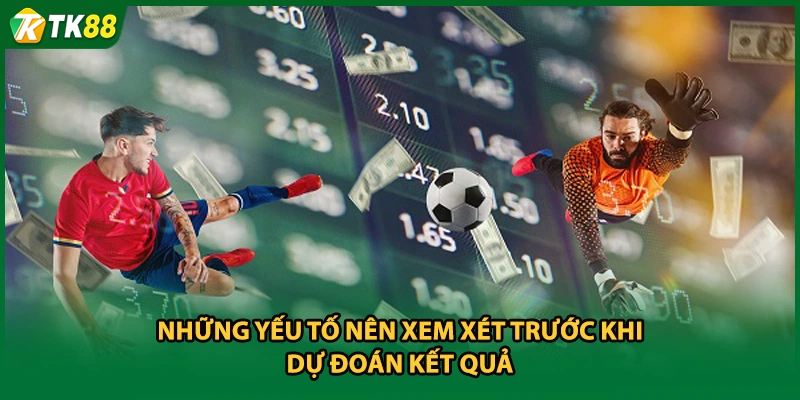 Những yếu tố nên xem xét trước khi dự đoán kết quả
