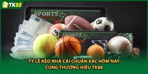 Tỷ Lệ Kèo Nhà Cái Chuẩn Xác Hôm Nay Cùng Thương Hiệu TK88